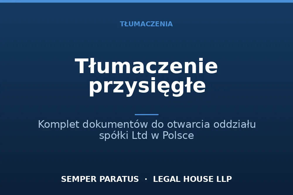 Tłumaczenie przysięgłe kompletu dokumentów potrzebnych do otworzenia oddziału w Polsce
